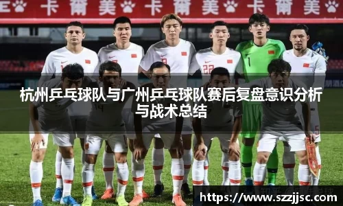 杭州乒乓球队与广州乒乓球队赛后复盘意识分析与战术总结