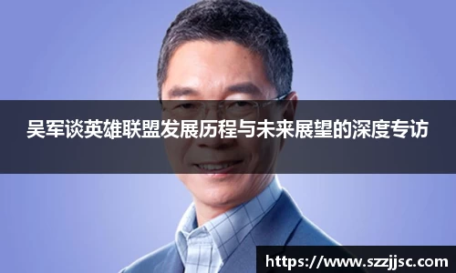 吴军谈英雄联盟发展历程与未来展望的深度专访